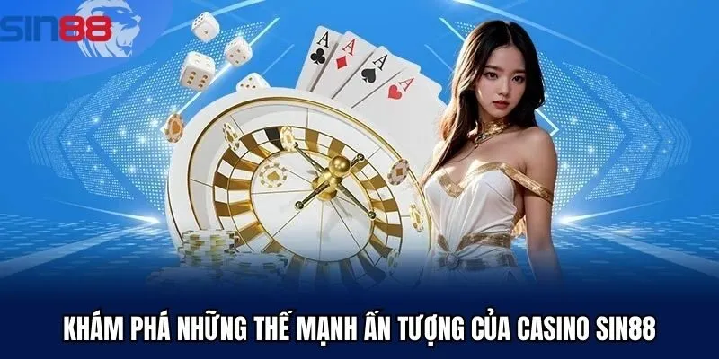 Khám phá những thế mạnh ấn tượng của casino Sin88