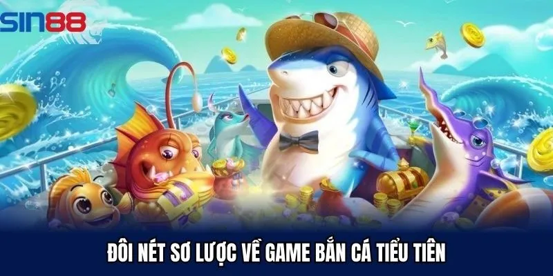 Đôi nét sơ lược về game bắn cá tiểu tiên Sin88