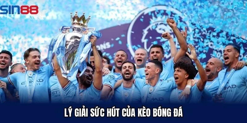 Lý giải sức hút của kèo bóng đá