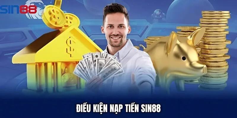 Điều kiện nạp tiền Sin88