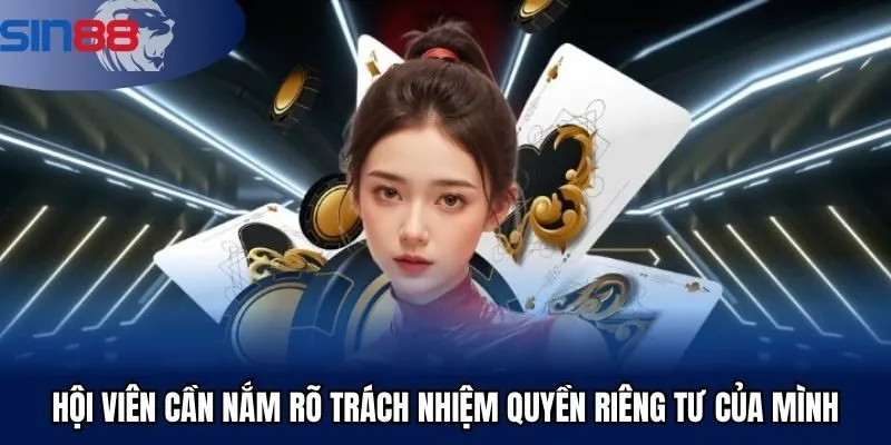 Hội viên cần nắm rõ trách nhiệm quyền riêng tư của mình